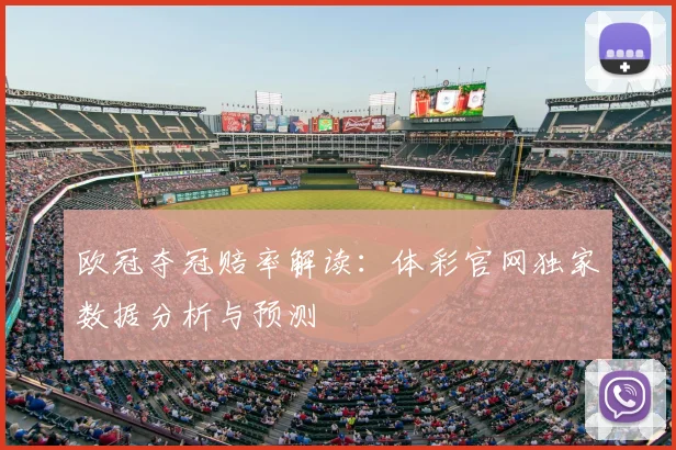 欧冠夺冠赔率解读：体彩官网独家数据分析与预测