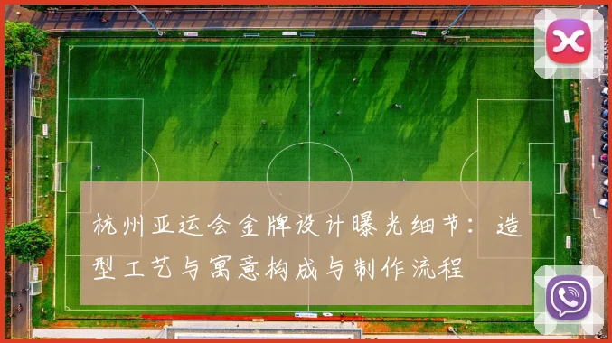 杭州亚运会金牌设计曝光细节：造型工艺与寓意构成与制作流程